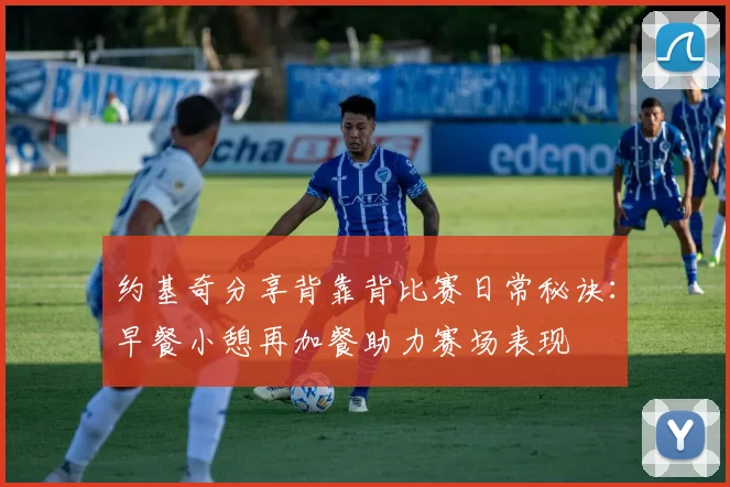 约基奇分享背靠背比赛日常秘诀：早餐小憩再加餐助力赛场表现