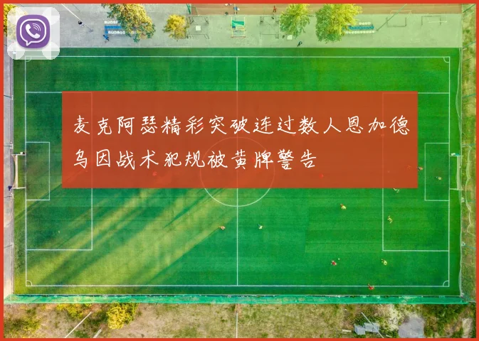 麦克阿瑟精彩突破连过数人恩加德乌因战术犯规被黄牌警告
