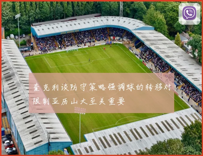 奎克利谈防守策略强调球的转移对限制亚历山大至关重要