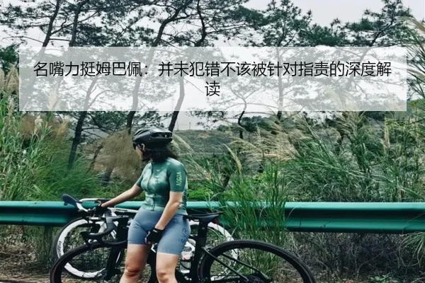 名嘴力挺姆巴佩：并未犯错不该被针对指责的深度解读 - MK